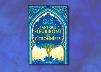 Tant que fleuriront les citronniers, par Zoulfa Katouh