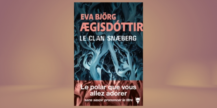 [LIVRE] Le Clan Snæberg, d&rsquo;Eva Björg Ægisdóttir