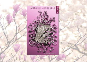 [LIVRE] Un printemps pour te succomber, de Morgane Moncomble