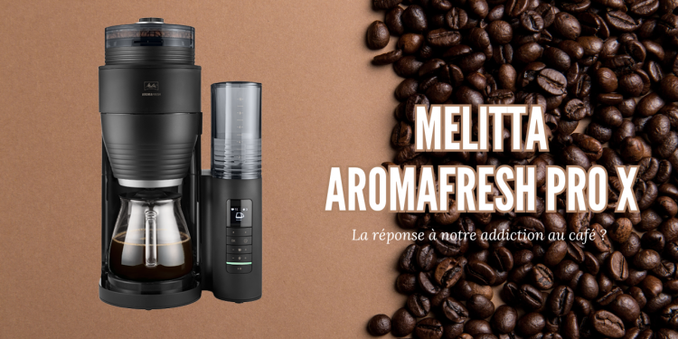 AromaFresh Pro X de Melitta : la solution à notre addiction au café ?